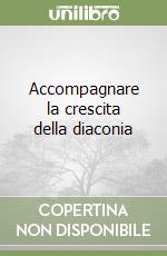 Accompagnare la crescita della diaconia libro