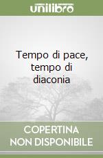 Tempo di pace, tempo di diaconia libro