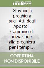 Giovani in preghiera sugli Atti degli Apostoli. Cammino di iniziazione alla preghiera per i tempi di Avvento e Quaresima. Vol. 1: Avvento libro