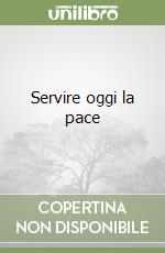 Servire oggi la pace