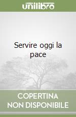 Servire oggi la pace libro