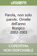 Parola, non solo parole. Omelie dell'anno liturgico 2002-2003 libro