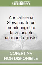 Apocalisse di Giovanni. In un mondo ingiusto la visione di un mondo giusto libro