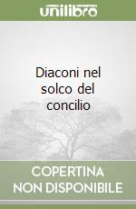 Diaconi nel solco del concilio