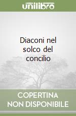 Diaconi nel solco del concilio libro