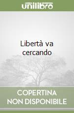 Libertà va cercando