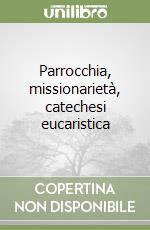 Parrocchia, missionarietà, catechesi eucaristica