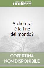 A che ora è la fine del mondo?