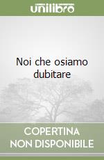 Noi che osiamo dubitare libro