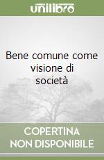 Bene comune come visione di società libro