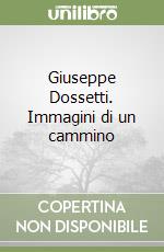 Giuseppe Dossetti. Immagini di un cammino