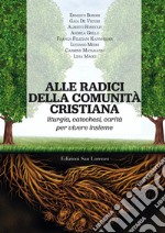 Alle radici della comunità cristiana. Liturgia, catechesi e carità per una pastorale ecclesiale che faccia vivere libro