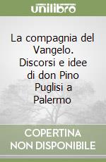 La compagnia del Vangelo. Discorsi e idee di don Pino Puglisi a Palermo libro