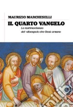 Il quarto Vangelo. La testimonianza del «discepolo che Gesù amava» libro