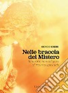 Nelle braccia del mistero. Itinerario non religioso di ricerca spirituale libro