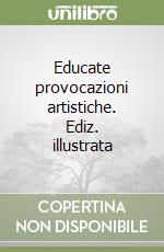 Educate provocazioni artistiche. Ediz. illustrata libro