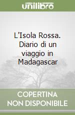 L'Isola Rossa. Diario di un viaggio in Madagascar libro