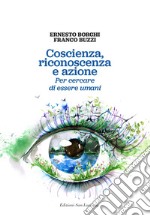 Coscienza, riconoscenza e azione. Per cercare di essere umani libro