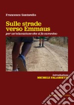 Sulle strade verso Emmaus. Per un'educazione che si fa cammino