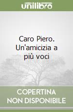 Caro Piero. Un'amicizia a più voci