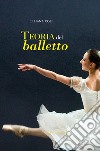 Teoria del balletto. Manuale per l'insegnamento della danza classica libro