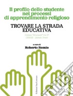 Trovare la strada educativa. Il profilo dello studente nei processi di apprendimento religioso libro