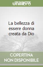 La bellezza di essere donna creata da Dio