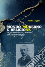 Mondo moderno e religione. Introduzione al pensiero di Charles Péguy libro