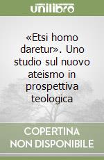 «Etsi homo daretur». Uno studio sul nuovo ateismo in prospettiva teologica