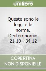 Queste sono le leggi e le norme. Deuteronomio 21,10 - 34,12