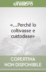 «...Perché lo coltivasse e custodisse» libro