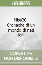 Miss20. Cronache di un mondo di nati ieri libro