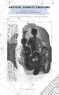 Antiche, segrete creature. Racconti di scrittrici dal Risorgimento al primo Novecento libro