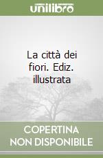 La città dei fiori. Ediz. illustrata