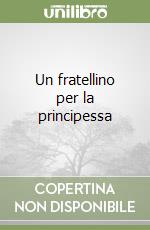 Un fratellino per la principessa libro