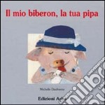 Il mio biberon, la tua pipa libro