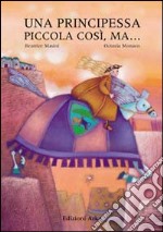 Una principessa piccola così, ma.... Ediz. illustrata