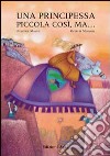 Una principessa piccola così, ma.... Ediz. illustrata libro