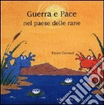 Guerra e pace nel paese delle rane. Ediz. illustrata