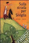 Sulla strada per Siviglia. Ediz. illustrata libro