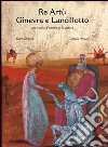 Re Artù Ginevra e Lancillotto. Ediz. illustrata libro