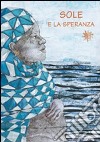 Sole e la speranza. Ediz. illustrata libro