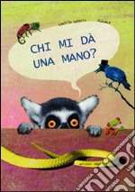 Chi mi da una mano? Ediz. illustrata libro