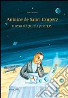 Antoine de Saint-Exupery in cerca del piccolo principe.... Ediz. illustrata libro
