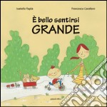 È bello sentirsi grande. Ediz. illustrata libro