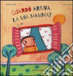 Quando arriva la mia mamma? Ediz. a colori libro