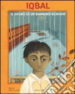 Iqbal. Il sogno di un bambino schiavo. Ediz. illustrata