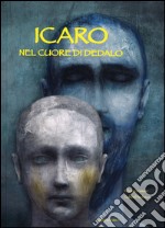 Icaro. Nel cuore di Dedalo. Ediz. illustrata libro