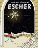 Zenit e Nadir nel mondo di Escher. Ediz. a colori libro