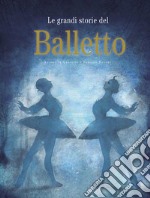 Le grandi storie del balletto. Ediz. a colori libro